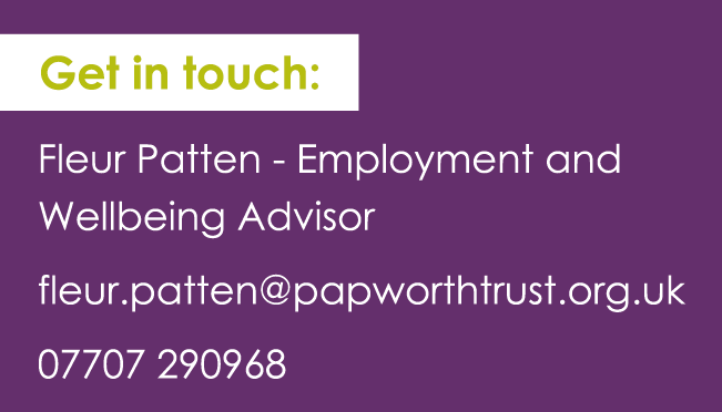 Fleur Patten - Employment and Wellbeing Advisor - fleur.patten@papworthtrust.org.u - 07707 290968